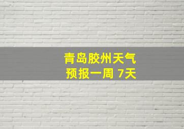 青岛胶州天气预报一周 7天